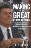 Making of the Great Communicator: Ronald Reagan's Transformation from Actor to Governor 0762778490 Book Cover