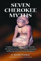 Seven Cherokee Myths: Creation, Fire, the Primordial Parents, the Nature of Evil, the Family, Universal Suffering And Communal Obligation 0786423641 Book Cover