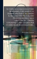 Il Chirurgo-raccoglitore Moderno, Che Assiste Le Donne Nei Parti, Secondo Il Metodo Dei Piu Celebri Professori Dell'arte Ostetricia ... Opera ... I Chirurghi-raccoglitori... (Italian Edition) 1024649512 Book Cover