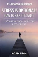 Stress Is Optional!: How to Kick the Habit - A Practical Guide to Living Free & Clear 148239457X Book Cover