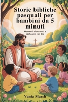 Storie bibliche pasquali per bambini da 5 minuti: Momenti divertenti e edificanti con Dio (Italian Edition) B0GQ3BV954 Book Cover