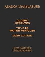 ALASKA STATUTES TITLE 28 MOTOR VEHICLES 2020 EDITION: WEST HARTFORD LEGAL PUBLISHING B089D19H5B Book Cover