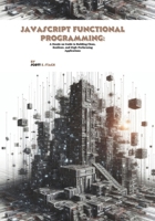 JavaScript Functional Programming: A Hands-on Guide to Building Clean, Resilient, and High-Performing Applications B0FHFM9MJW Book Cover