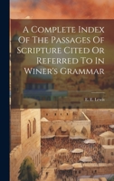 A Complete Index Of The Passages Of Scripture Cited Or Referred To In Winer's Grammar 1022314882 Book Cover