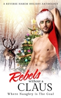 Rebels Without a Claus: A Reverse Harem Holiday Anthology B09NR9XTJF Book Cover