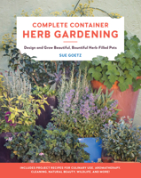 Complete Container Herb Gardening: Design and Grow Beautiful, Bountiful Herb-Filled Pots 0760367795 Book Cover