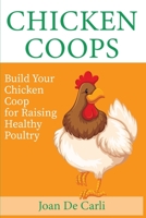 Chicken Coops: Build your Chicken Coop for Raising Healthy Poultry 1801323038 Book Cover