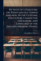 By-ways of Literature; or, Essays on old Things and new, in the Customs, Education, Character, Literature, and Language of the English-speaking People 102409426X Book Cover