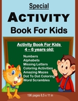 Special Activity Book For Kids: Activity Book For Kids Between Ages 4 – 6 Years Old : Numbers, Alphabets, Missing Letters, Amazing Mazes, Dot to Dot ... Simple Word Scrambles and Coloring Pictures. B088BJYZCT Book Cover