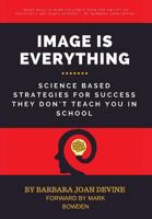 Image Is Everything: Science Based Strategies for Success They Don't Teach You in School 1525525646 Book Cover
