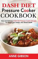 Dash Diet Pressure Cooker Cookbook: Easy and Delicious Dash Diet Electric Pressure Cooker Recipes for Weight Loss, Energy and Vibrant Health 1523667508 Book Cover