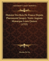 Histoire Des Rois De France Depuis Pharamond Jusqu'a  Notre Auguste Monarque Louis Quinze (1722) 1104763567 Book Cover