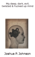 My deep, dark, evil, twisted & fucked up mind B0CPLCF3FT Book Cover
