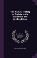 The Natural History of Society in the Barbarous and Civilized State 1358576483 Book Cover