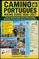 CAMINO PORTUGUÉS HIKING GUIDE 2026–2027: Porto to Santiago Stages, Route Choices, Lodging, Wayfinding, Dining, Packing, Expenses & Practical Advice B0HJ3XQXCP Book Cover