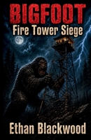BIGFOOT - Fire Tower Siege: An Appalachian Mountain Survival Thriller (Bigfoot Horror Novellas) B0HHZG8VH4 Book Cover