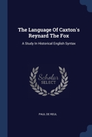 The Language Of Caxton's Reynard The Fox: A Study In Historical English Syntax 1022352075 Book Cover