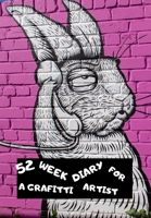 52 Week Diary for a Graffiti Artist: Painted White Rabbit on Wall Diary for the Artist Who Knows What They Want to Create and Plans for Success 1707945543 Book Cover