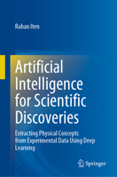 Artificial Intelligence for Scientific Discoveries: Extracting Physical Concepts from Experimental Data Using Deep Learning 3031270185 Book Cover