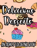 Delicious Desserts An Adult Coloring Book: Sweet Illustrations And Designs To Color For Relaxation, Coloring Pages For Unwinding B08NF33786 Book Cover
