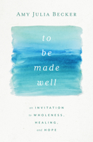 To Be Made Well: An Invitation to Wholeness, Healing, and Hope 1513809717 Book Cover