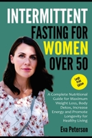 INTERMITTENT FASTING FOR WOMEN OVER 50 (LARGE PRINT EDITION): A Complete Nutritional Guide for Maximum Weight Loss, Body Detox, Increase Energy and Promote Longevity for Healthy Living B08JJWGLWS Book Cover