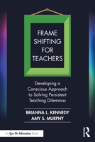 Frame Shifting for Teachers: Developing a Conscious Approach to Solving Persistent Teaching Dilemmas 1032281561 Book Cover