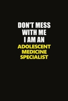 Don't Mess With Me I Am An Adolescent medicine specialist: Career journal, notebook and writing journal for encouraging men, women and kids. A framework for building your career. 1677206365 Book Cover