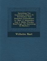 Sammlung Von Geistlichen Liedern Fur Kirchlichen Und H Uslichen Gottesdienst: (W. Nast, P. Schmucker Und A. Miller Wurden Beauftragt, Die Sammlung Zu 1286953626 Book Cover