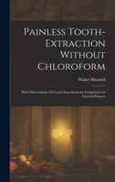 Painless Tooth-Extraction Without Chloroform: With Observations On Local Anaesthesia by Congelation in General Surgery 1017581169 Book Cover