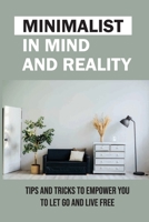 Minimalist In Mind And Reality: Tips And Tricks To Empower You To Let Go And Live Free: Tips To Keep You Motivated B09CGL82LM Book Cover