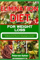 ELIMINATION DIET FOR WEIGHT LOSS: Unlocking Your Ideal Weight Key Principles and Focus Techniques of the Elimination Diet Tailored for Lasting Weight Loss Success B0CNL3BWDD Book Cover