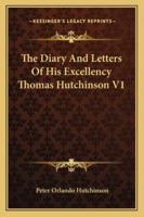 The Diary and Letters of His Excellency Thomas Hutchinson ... Captain-General and Governor-In-Chief of ... Massachusetts Bay ...: Comp. from the ... the Possession of His Descendants, Volume 1 B0BQ19SSZH Book Cover