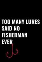 Too Many Lures Said No Fisherman Ever: Matte Softcover Notebook Log Book 120 Blank Pages Black White Minimalist Cover Design 1797511076 Book Cover