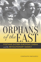 Orphans of the East: Postwar Eastern European Cinema and the Revolutionary Subject 0253016851 Book Cover