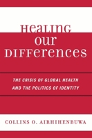 Healing Our Differences: The Crisis of Global Health and the Politics of Identity 0742539822 Book Cover