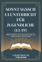 SONNTAGSSCHULU NTERRICHT FÜR JUGENDLICHE (13-19): Bibelstudien zur Unterstützung des Spirituellen Wachstums (German Edition) B0DWJM2MRC Book Cover