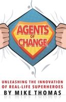 Agents of Change: Unleashing the Innovation of Real-Life Superheroes 0692519211 Book Cover