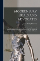 Modern Jury Trials and Advocates: Containing Condensed Cases With Sketches and Speeches of American Advocates; the Art of Winning Cases and Manner of ... Described, With Notes and Rules of Practice 1240142889 Book Cover