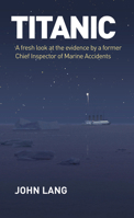 Titanic: A Fresh Look at the Evidence by a Former Chief Inspector of Marine Accidents 1442218908 Book Cover
