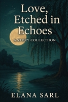 Love, Etched in Echos: A Story Collection B0FKBTP181 Book Cover