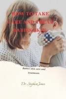 HOW TO TAKE CARE AND TREAT BABIES SKIN.: Babies skin care and treatments B0BJTLB93F Book Cover