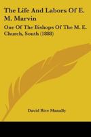 The Life And Labors Of E. M. Marvin: One Of The Bishops Of The M. E. Church, South 1165114895 Book Cover
