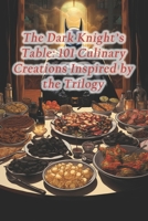 The Dark Knight's Table: 101 Culinary Creations Inspired by the Trilogy B0CQHMWKC2 Book Cover