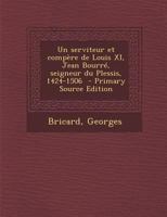 Un Serviteur Et Compère De Louis Xi: Jean Bourré, Seigneur Du Plessis, 1424-1506 1017629617 Book Cover