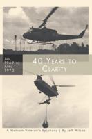 40 Years to Clarity: A Vietnam Veteran's Epiphany 1489721118 Book Cover