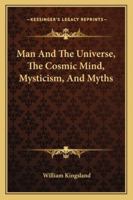 Man And The Universe, The Cosmic Mind, Mysticism, And Myths 1425301037 Book Cover