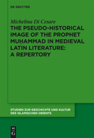 The Pseudo-Historical Image of the Prophet Muhammad in Medieval Latin Literature: A Repertory 3110263823 Book Cover