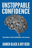 Unstoppable Confidence: The Guide to Self-Confidence in 6 Lessons 1686380259 Book Cover