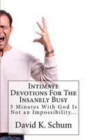 Intimate Devotions For The Insanely Busy: 5 Minutes With God Is Not an Impossibility... 0692405151 Book Cover